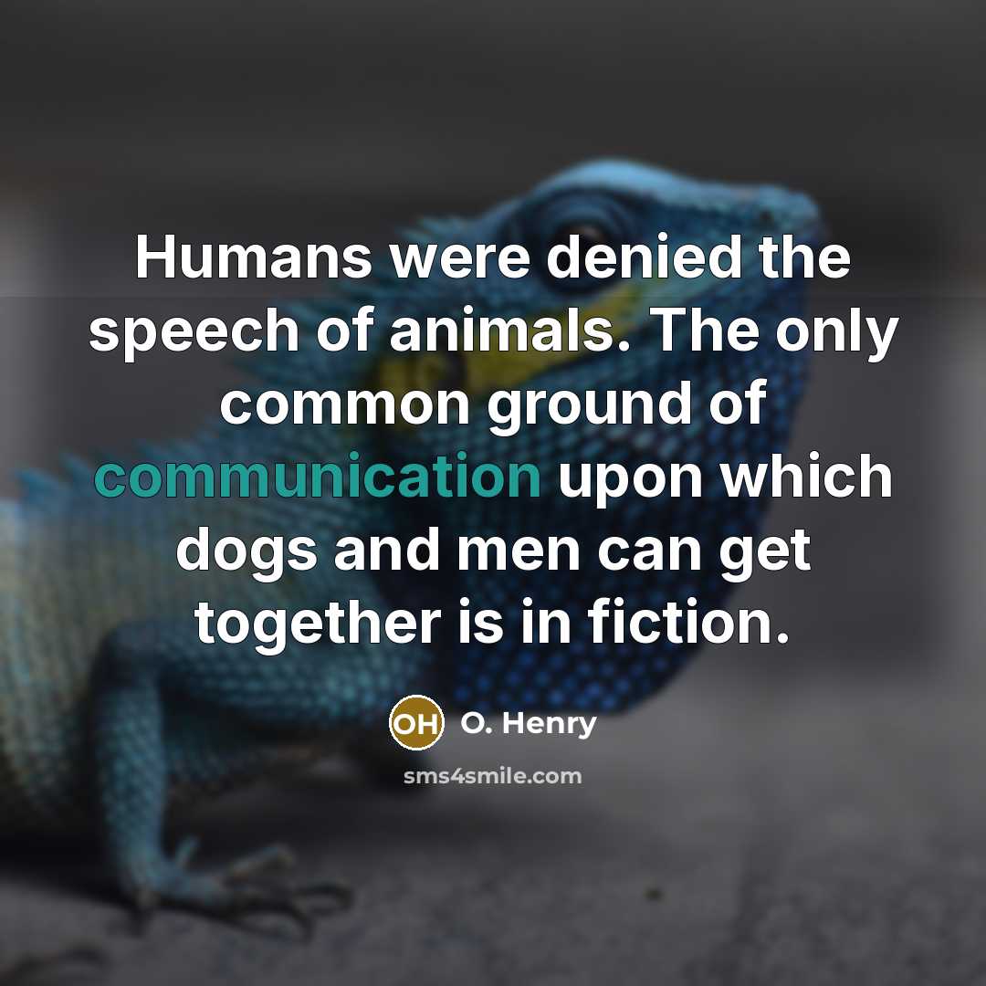 “Humans were denied the speech of animals. The only common…” quote by O. Henry