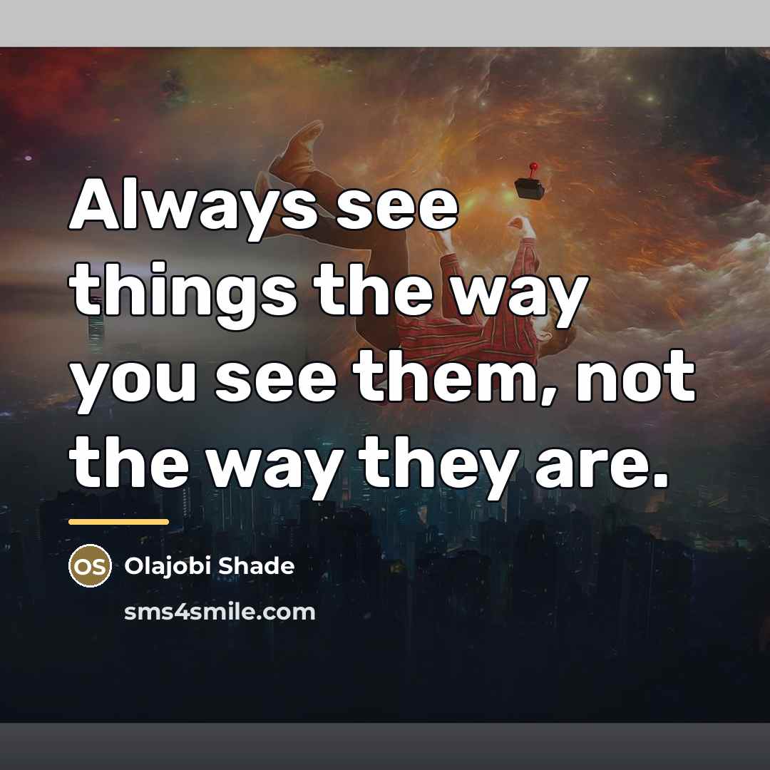 “Always see things the way you see them, not the…” quote by Olajobi Shade