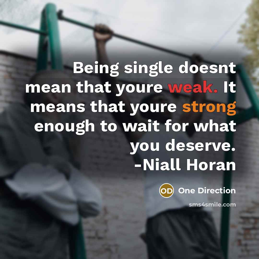 “Being single doesnt mean that youre weak. It means that youre strong enough to wait for what you deserve. -Niall Horan” quote by One Direction