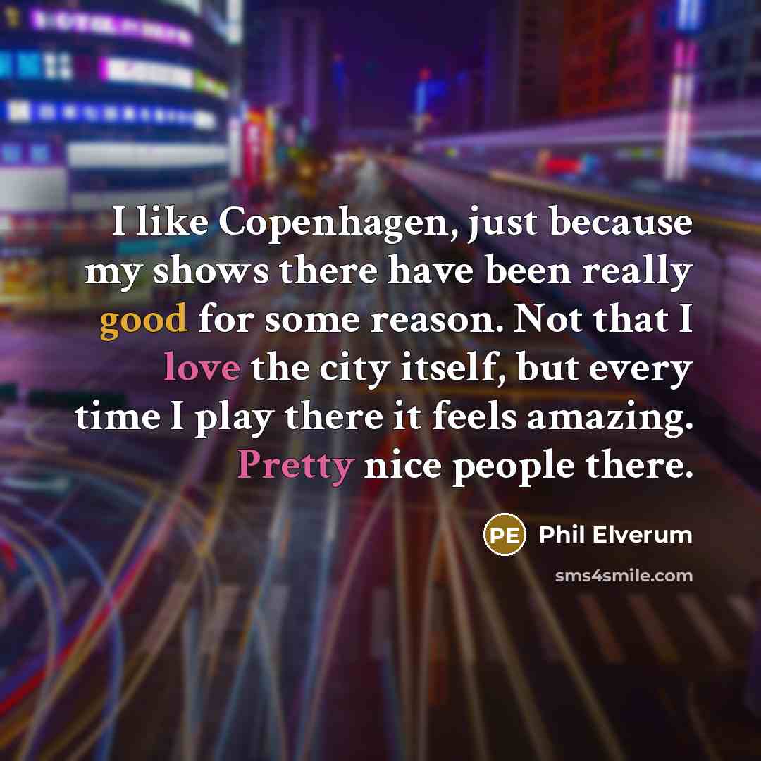 “I like Copenhagen, just because my shows there have been…” quote by Phil Elverum