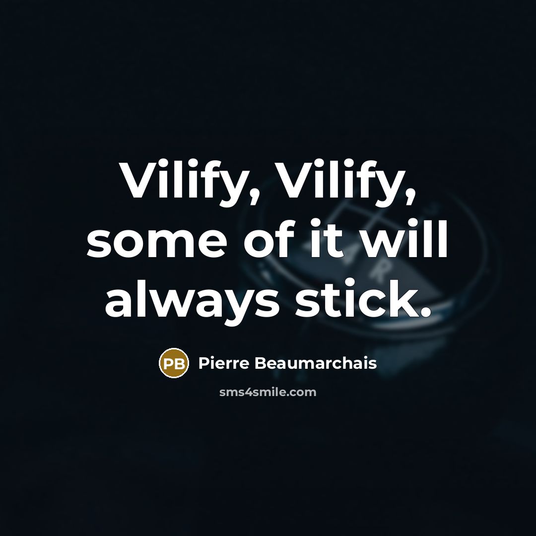 “Vilify, Vilify, some of it will always stick.…” quote by Pierre Beaumarchais