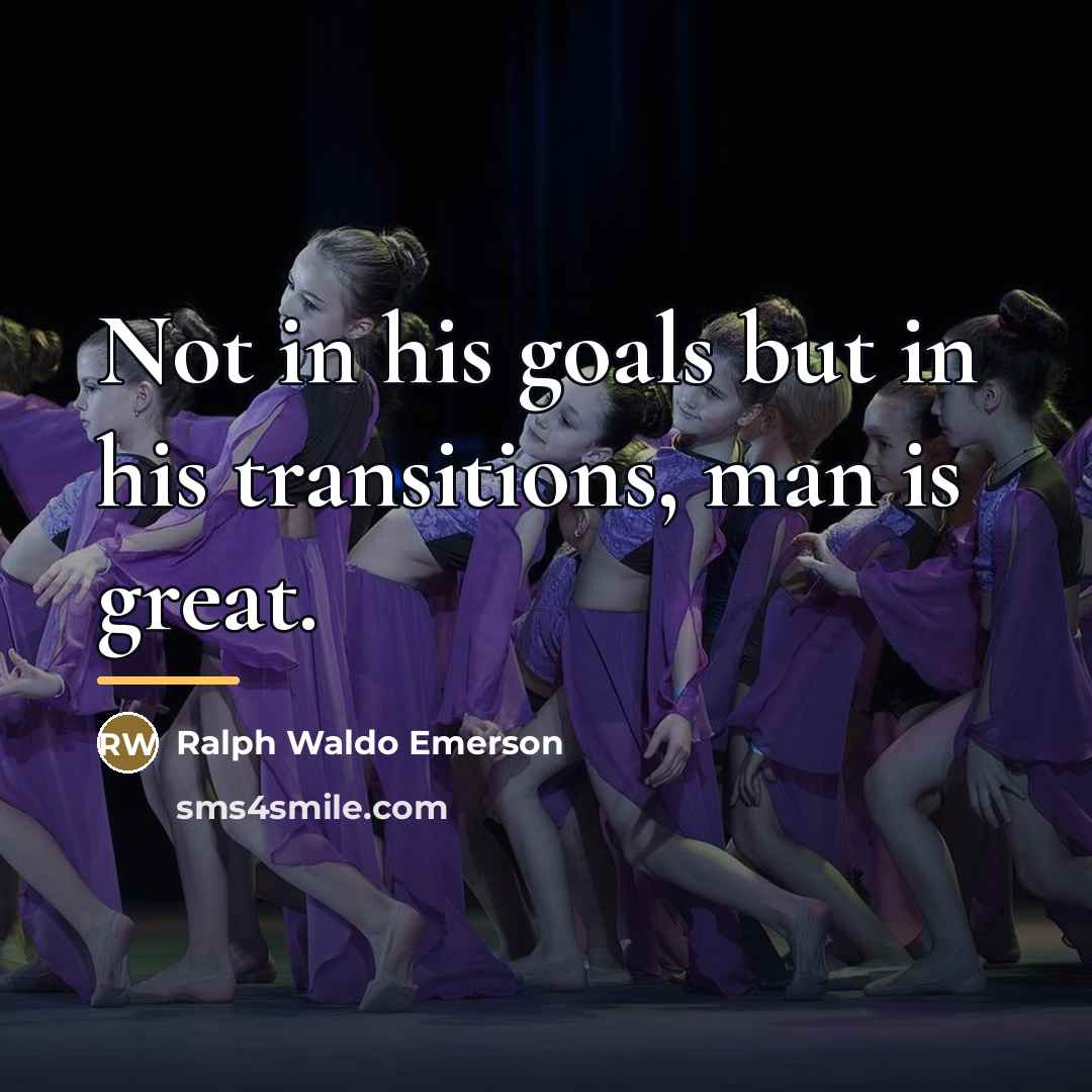 “Not in his goals but in his transitions, man is…” quote by Ralph Waldo Emerson