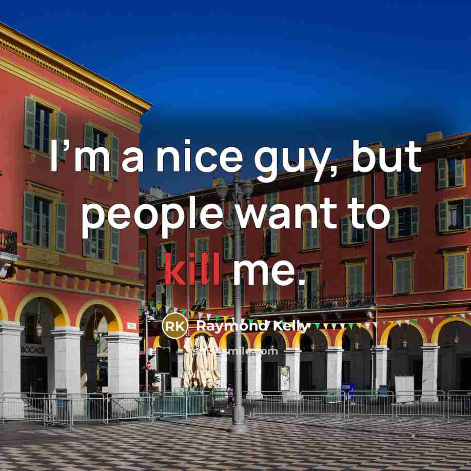 “I'm a nice guy, but people want to kill me.…” quote by Raymond Kelly