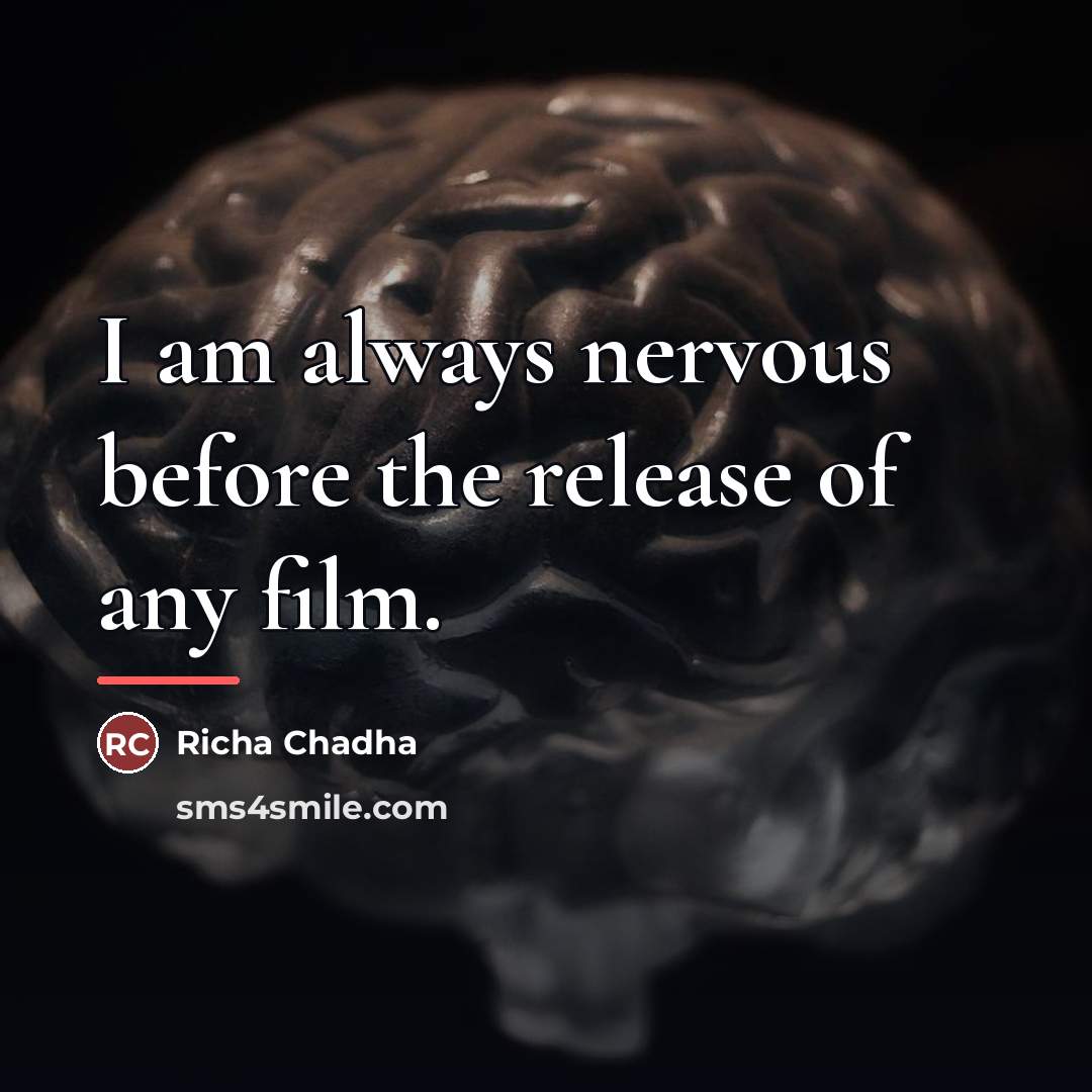 “I am always nervous before the release of any film.…” quote by Richa Chadha