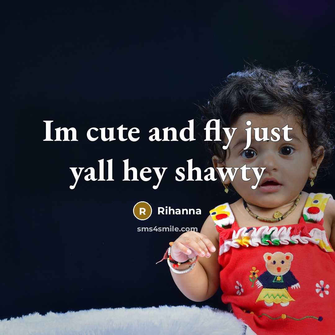 “Im cute and fly just yall hey shawty…” quote by Rihanna
