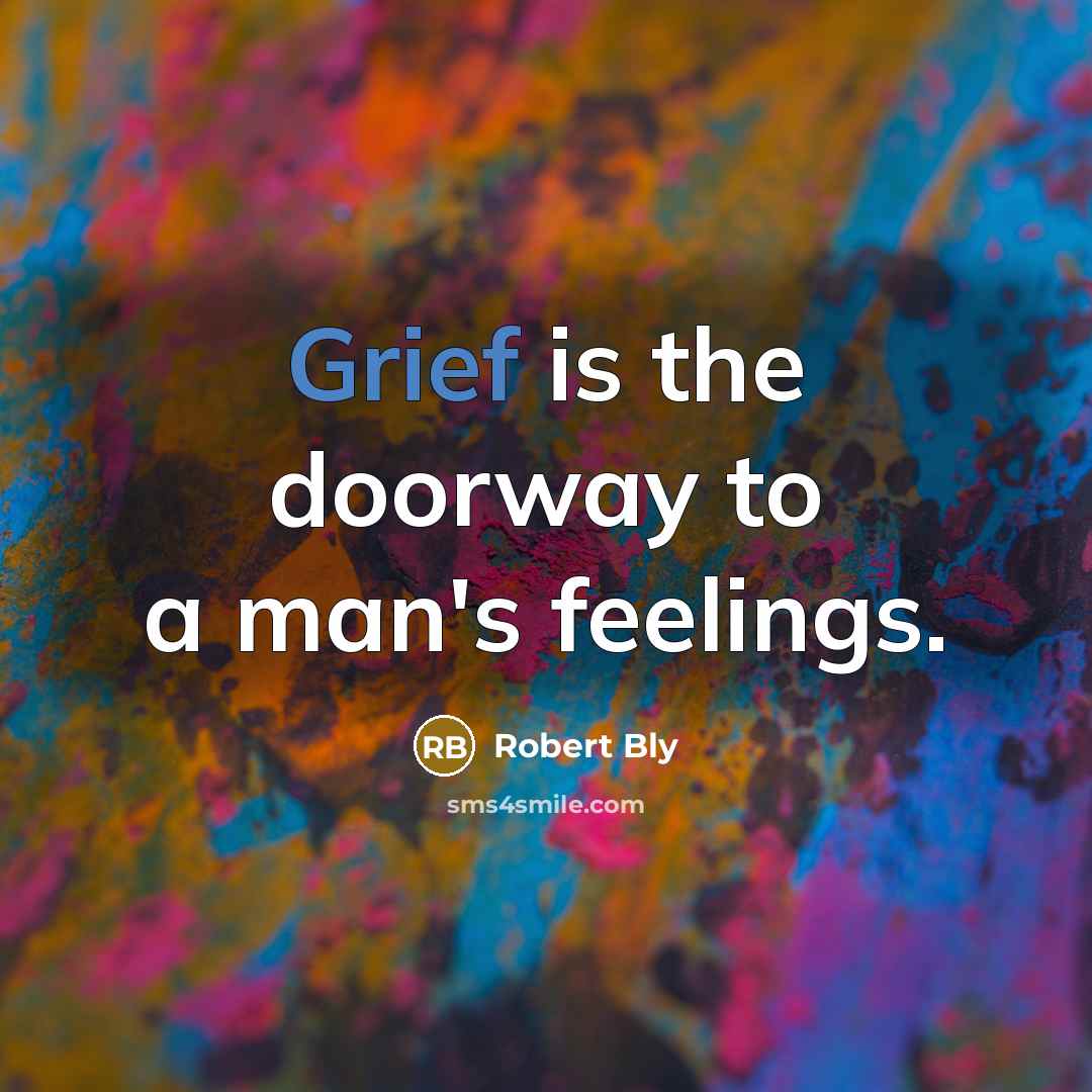 “Grief is the doorway to a man's feelings.…” quote by Robert Bly