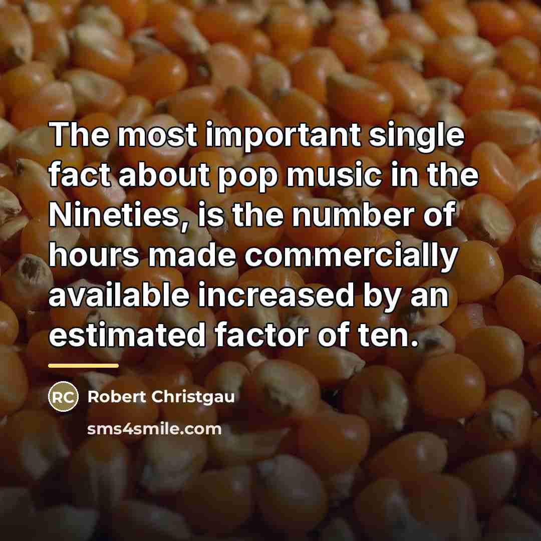 “The most important single fact about pop music in the…” quote by Robert Christgau