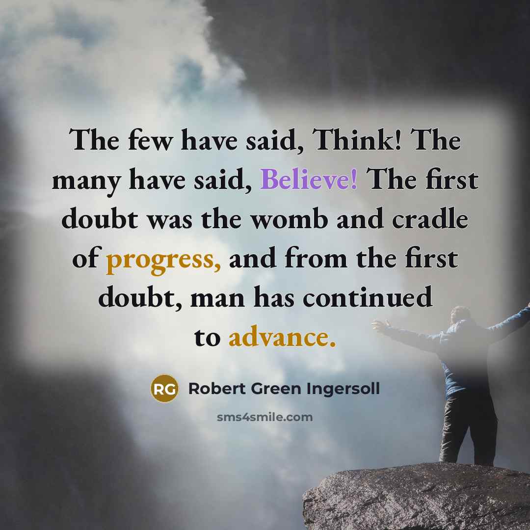 “The few have said, Think! The many have said, Believe!…” quote by Robert Green Ingersoll