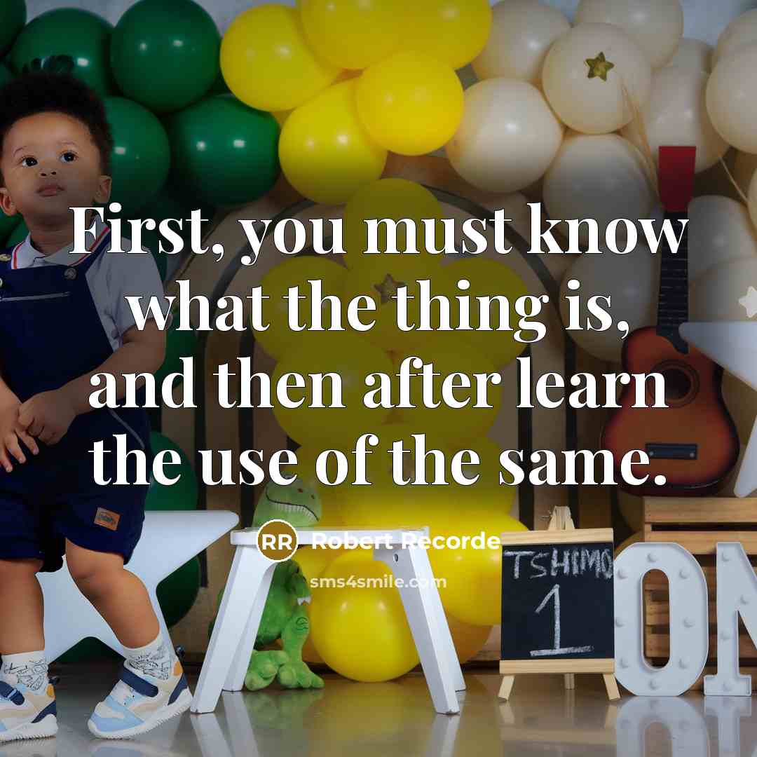 “First, you must know what the thing is, and then…” quote by Robert Recorde