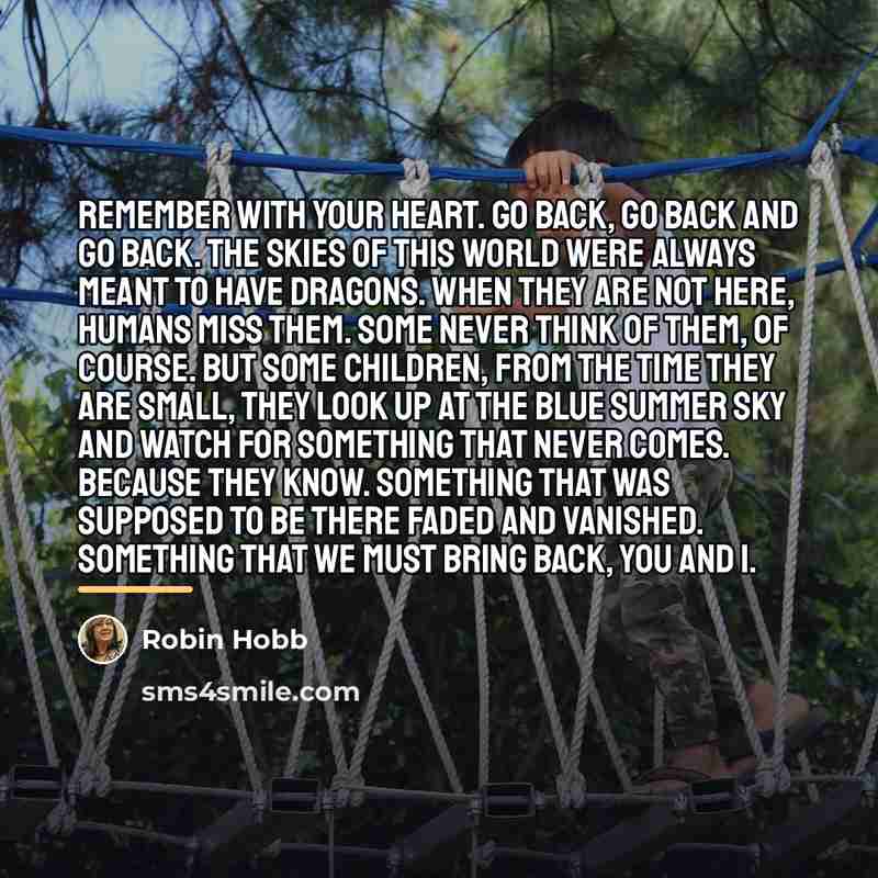 “Remember with your heart. Go back, go back and go…” quote by Robin Hobb