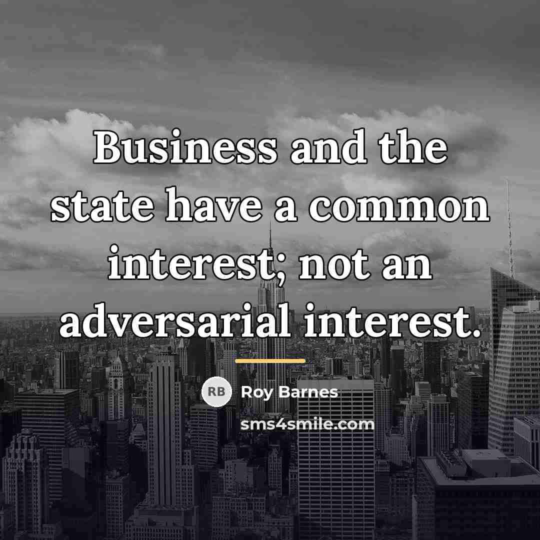 “Business and the state have a common interest; not an…” quote by Roy Barnes
