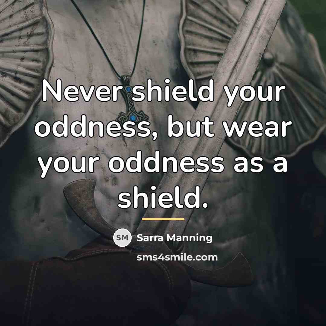 “Never shield your oddness, but wear your oddness as a…” quote by Sarra Manning