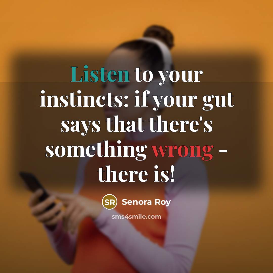 “Listen to your instincts: if your gut says that there's…” quote by Senora Roy