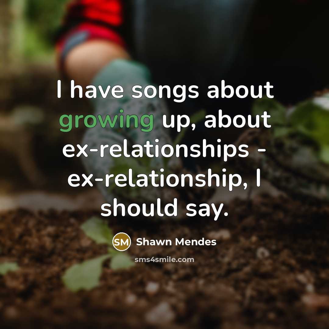 “I have songs about growing up, about ex-relationships - ex-relationship,…” quote by Shawn Mendes