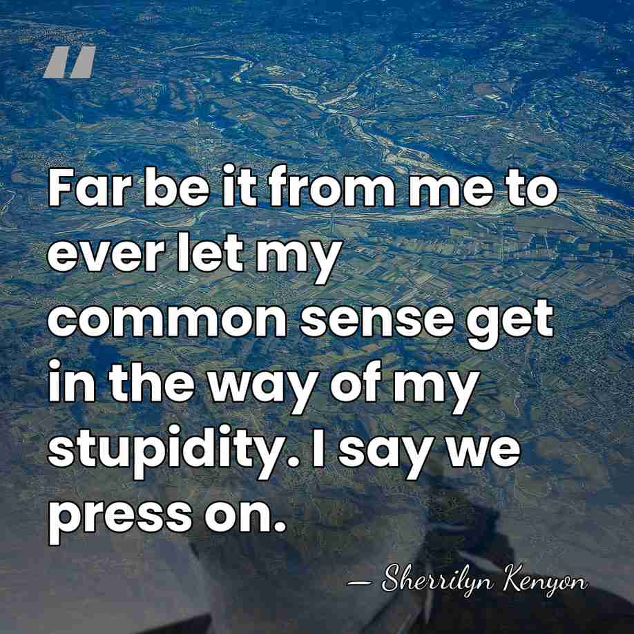 Far be it from me to ever let my common sense get&hellip; - Sherrilyn Kenyon
