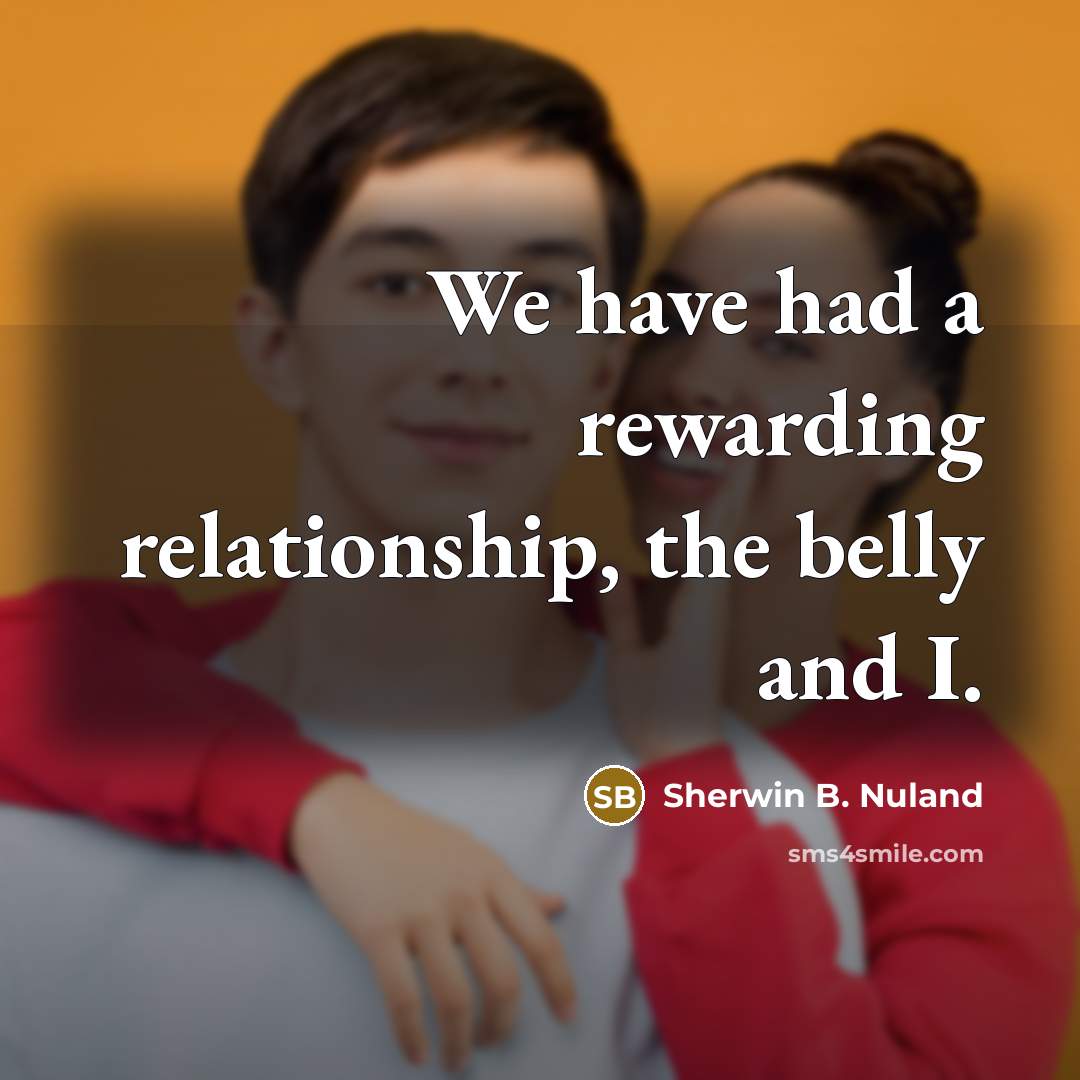 “We have had a rewarding relationship, the belly and I.…” quote by Sherwin B. Nuland