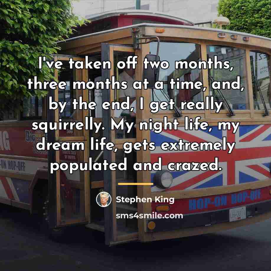 “I've taken off two months, three months at a time,…” quote by Stephen King