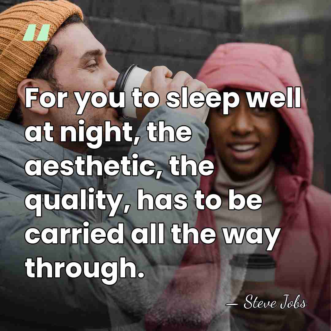 For you to sleep well at night, the aesthetic, the quality, has&hellip; - Steve Jobs