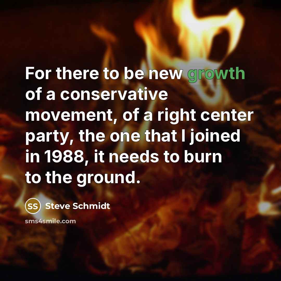 “For there to be new growth of a conservative movement,…” quote by Steve Schmidt