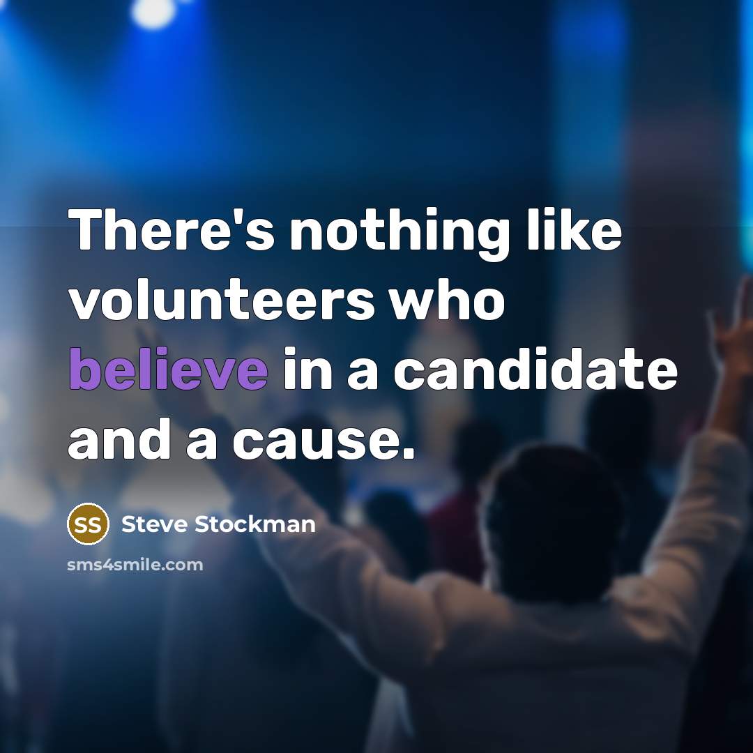 “There's nothing like volunteers who believe in a candidate and…” quote by Steve Stockman