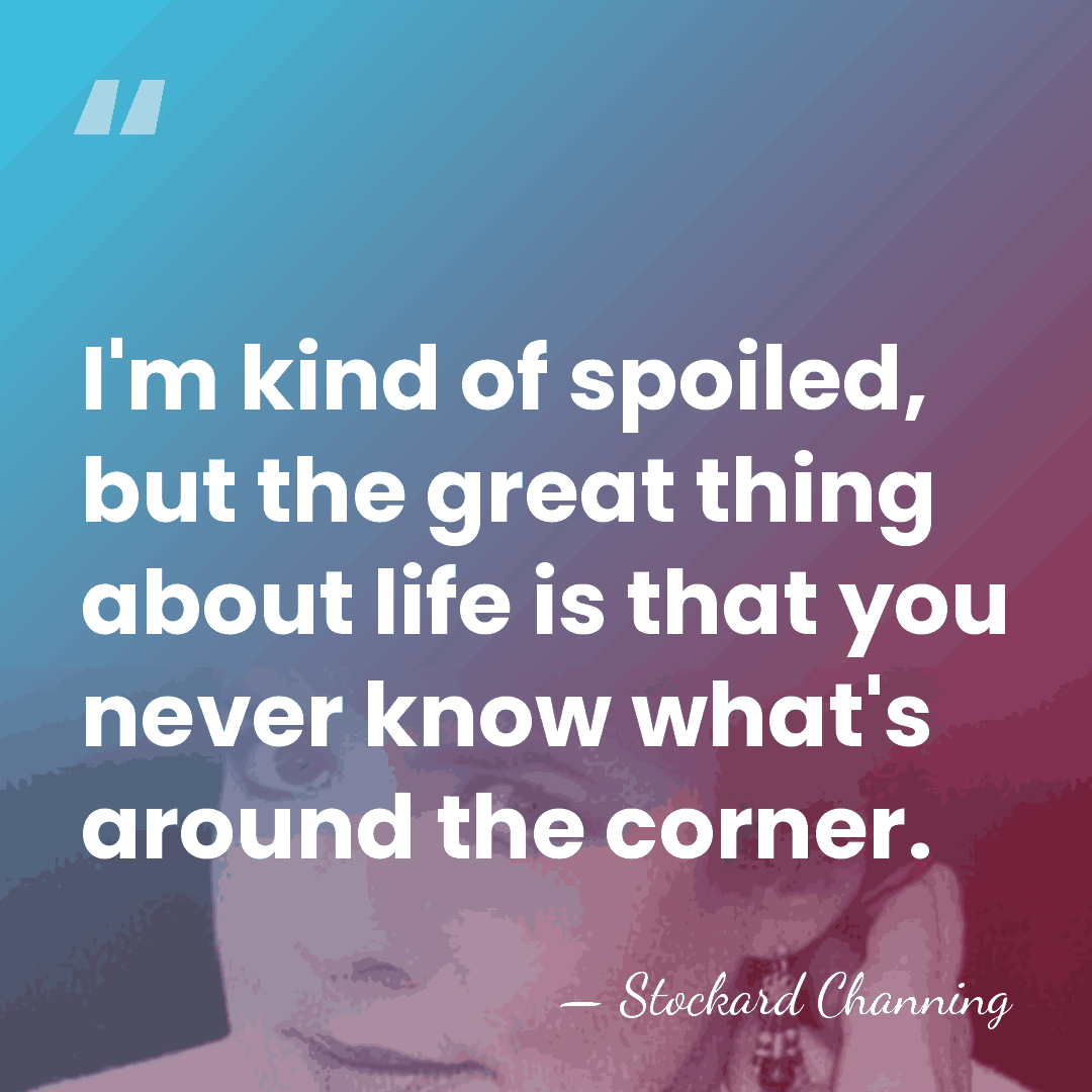 I'm kind of spoiled, but the great thing about life is that&hellip; - Stockard Channing