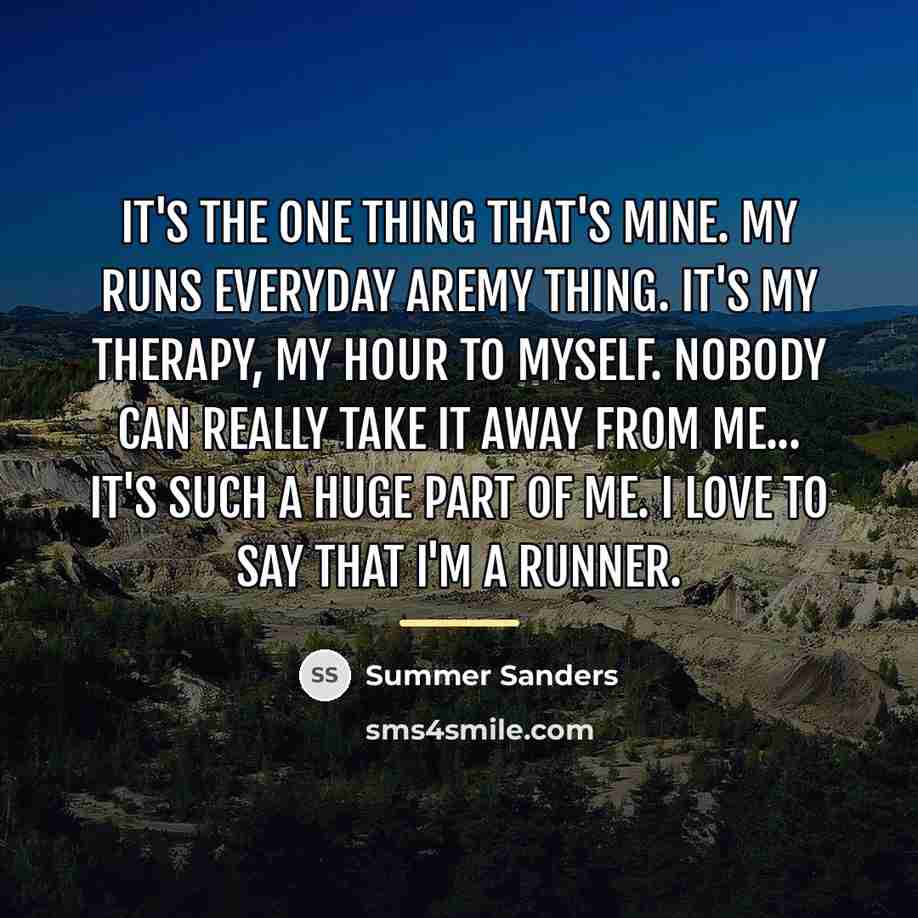 “It's the one thing that's mine. My runs everyday aremy…” quote by Summer Sanders