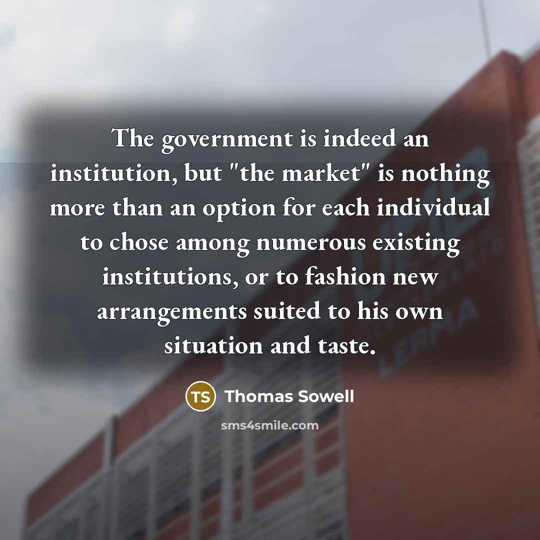 “The government is indeed an institution, but "the market" is…” quote by Thomas Sowell