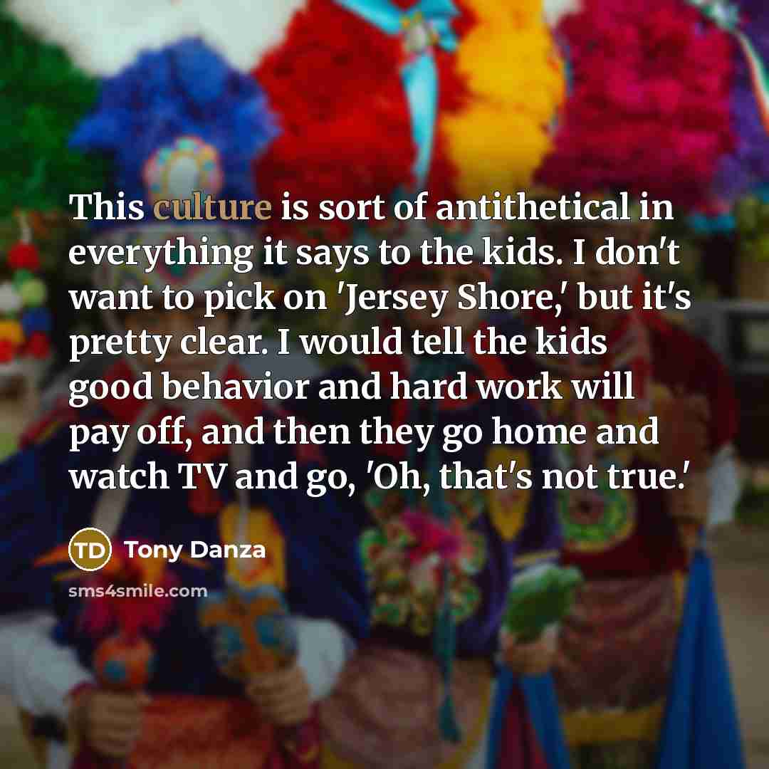 “This culture is sort of antithetical in everything it says…” quote by Tony Danza