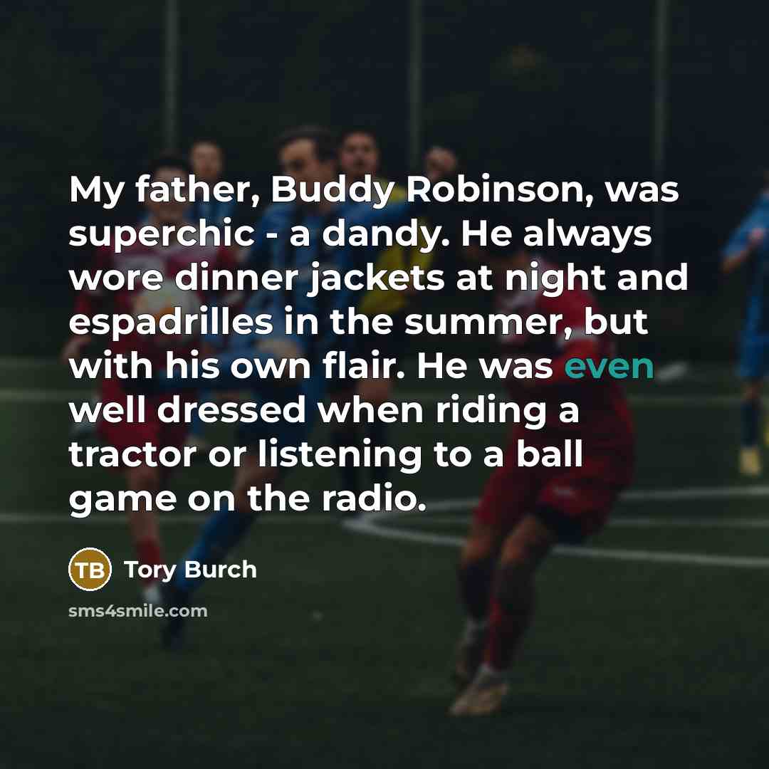“My father, Buddy Robinson, was superchic - a dandy. He…” quote by Tory Burch