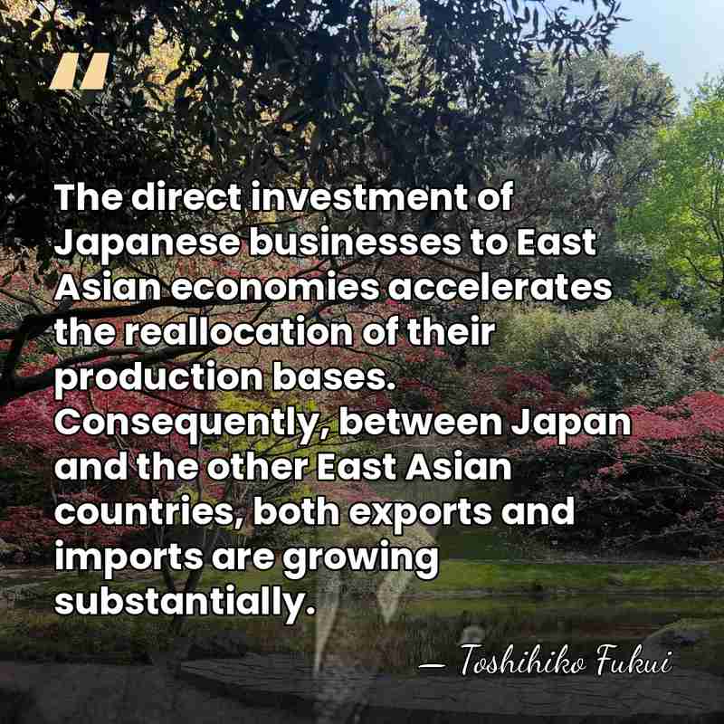 The direct investment of Japanese businesses to East Asian economies accelerates the&hellip; - Toshihiko Fukui