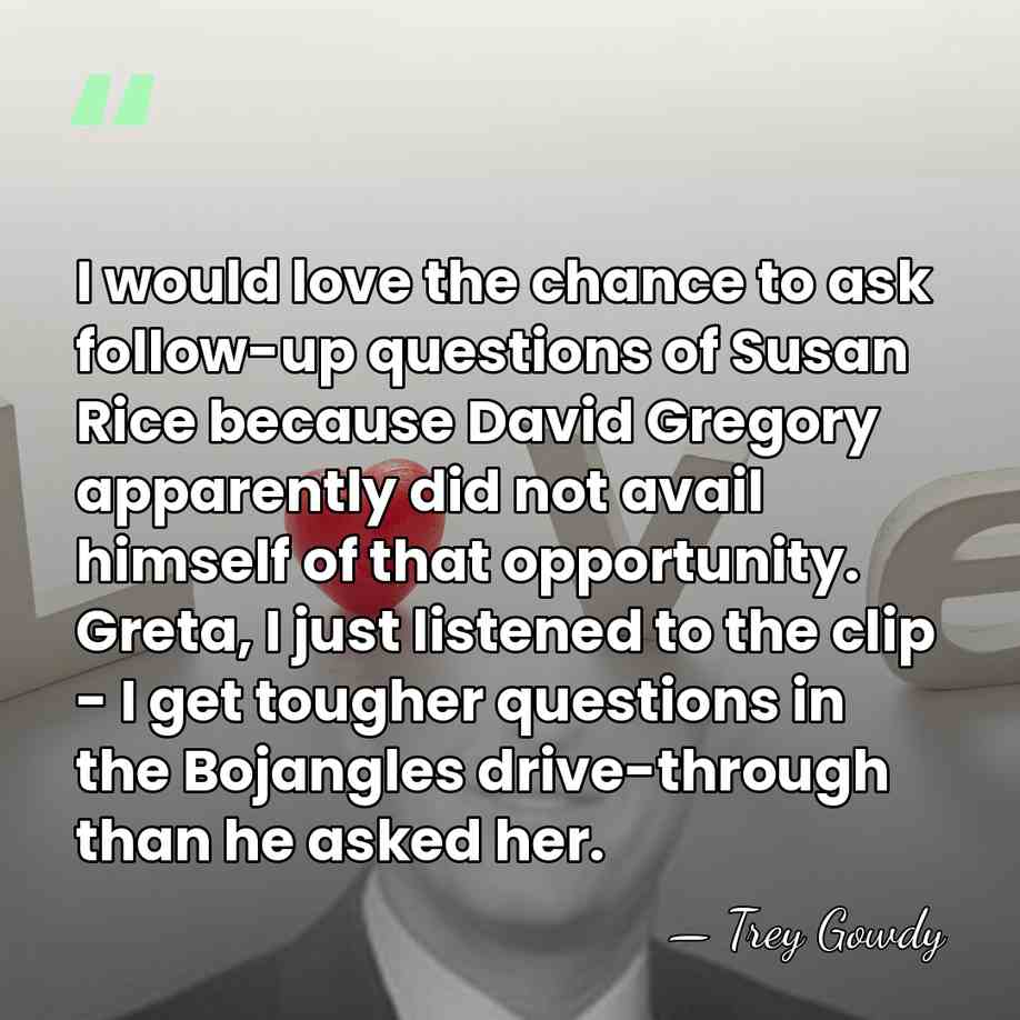 I would love the chance to ask follow-up questions of Susan Rice&hellip; - Trey Gowdy