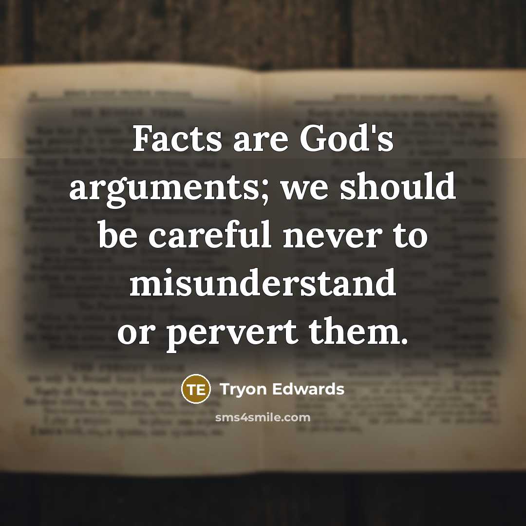 “Facts are God's arguments; we should be careful never to misunderstand or pervert them.” quote by Tryon Edwards