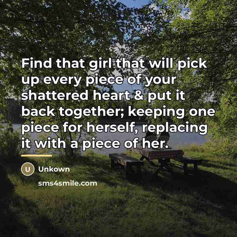 “Find that girl that will pick up every piece of…” quote by Unkown