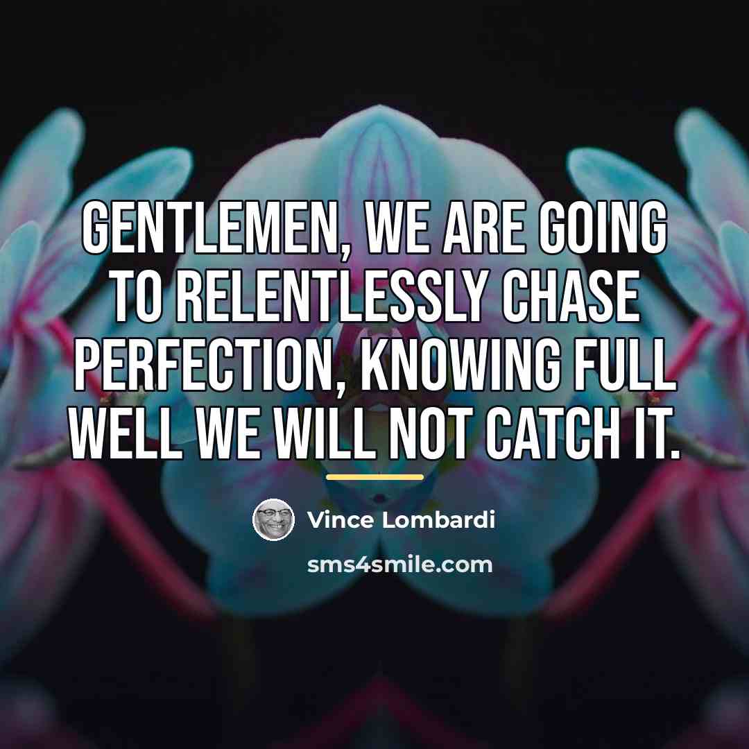 “Gentlemen, we are going to relentlessly chase perfection, knowing full…” quote by Vince Lombardi