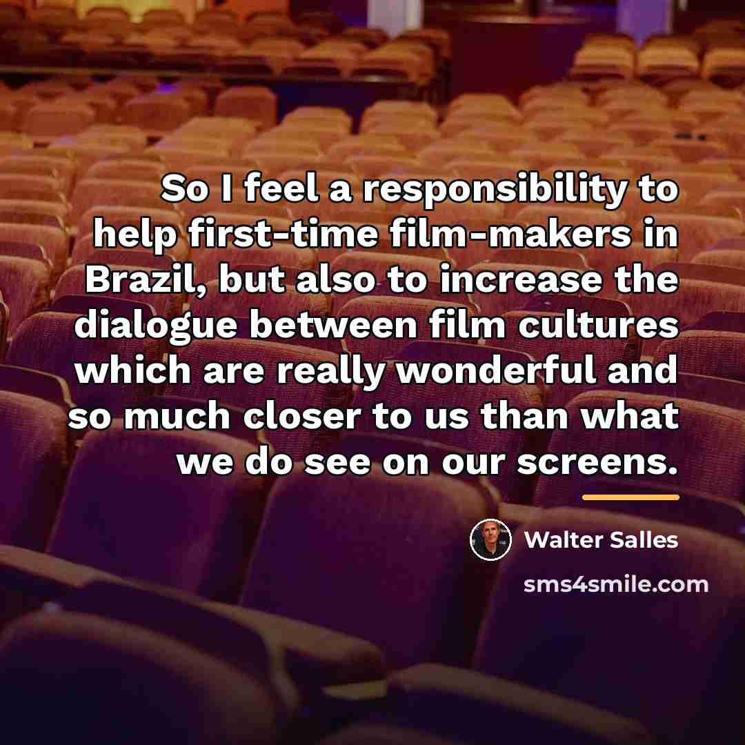 “So I feel a responsibility to help first-time film-makers in…” quote by Walter Salles