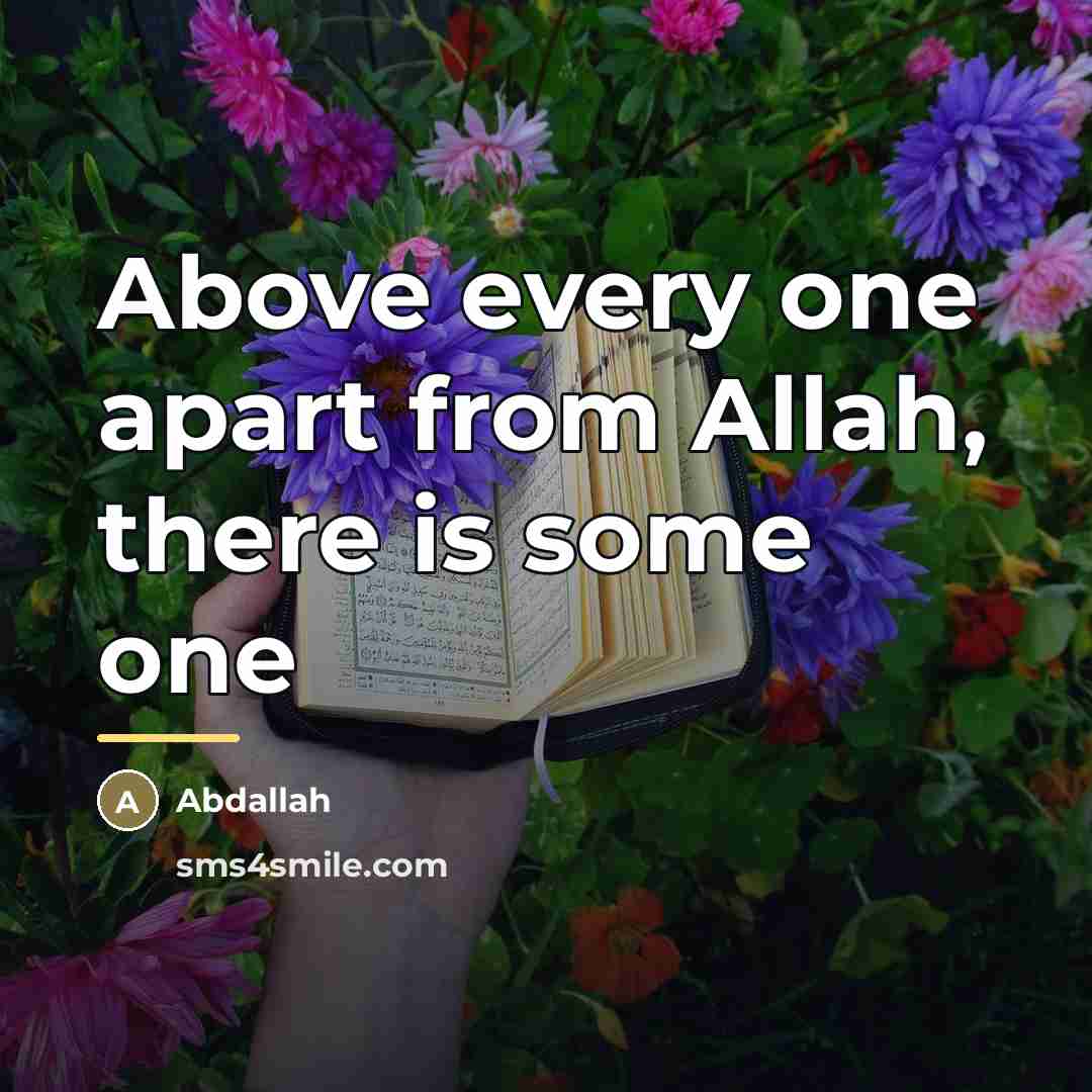 “Above every one apart from Allah, there is some one…” quote by Abdallah