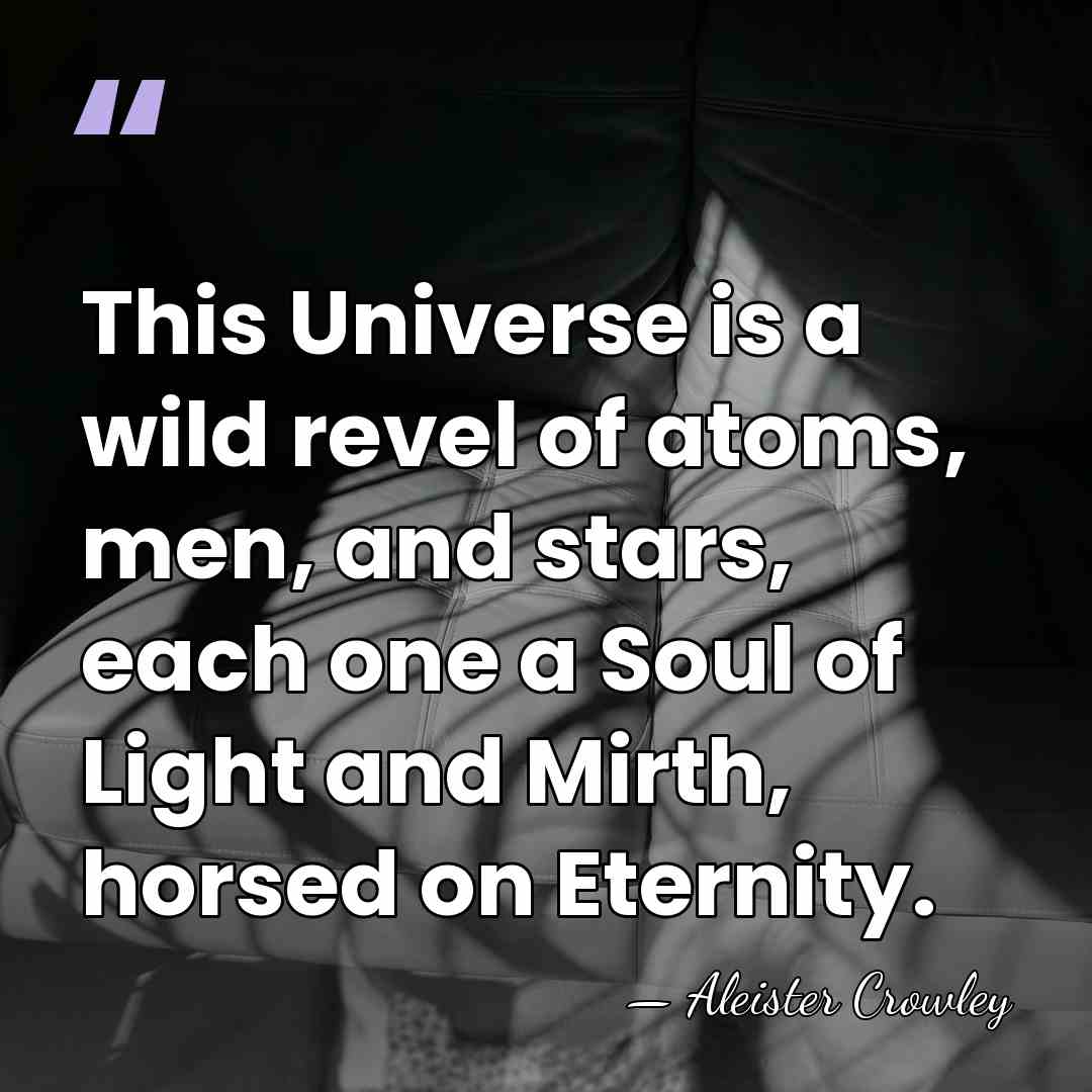 This Universe is a wild revel of atoms, men, and stars, each&hellip; - Aleister Crowley