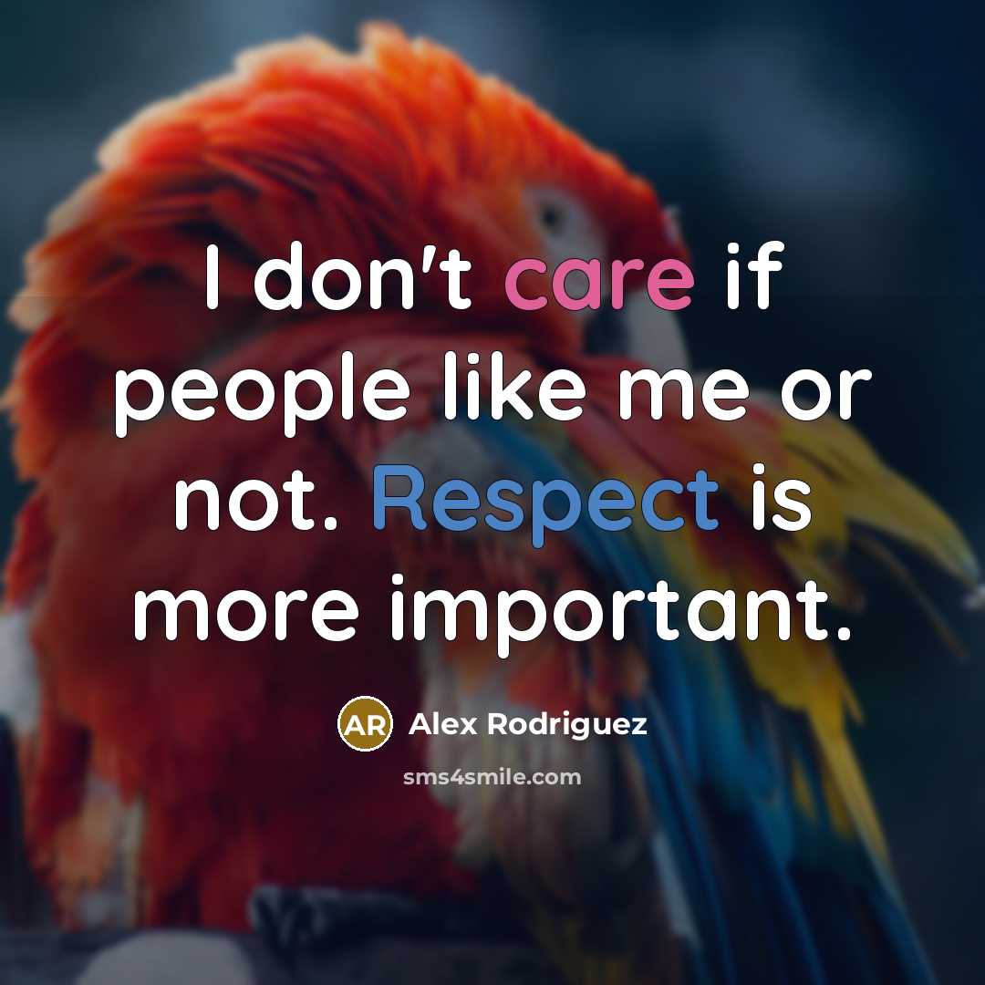 “I don't care if people like me or not. Respect…” quote by Alex Rodriguez