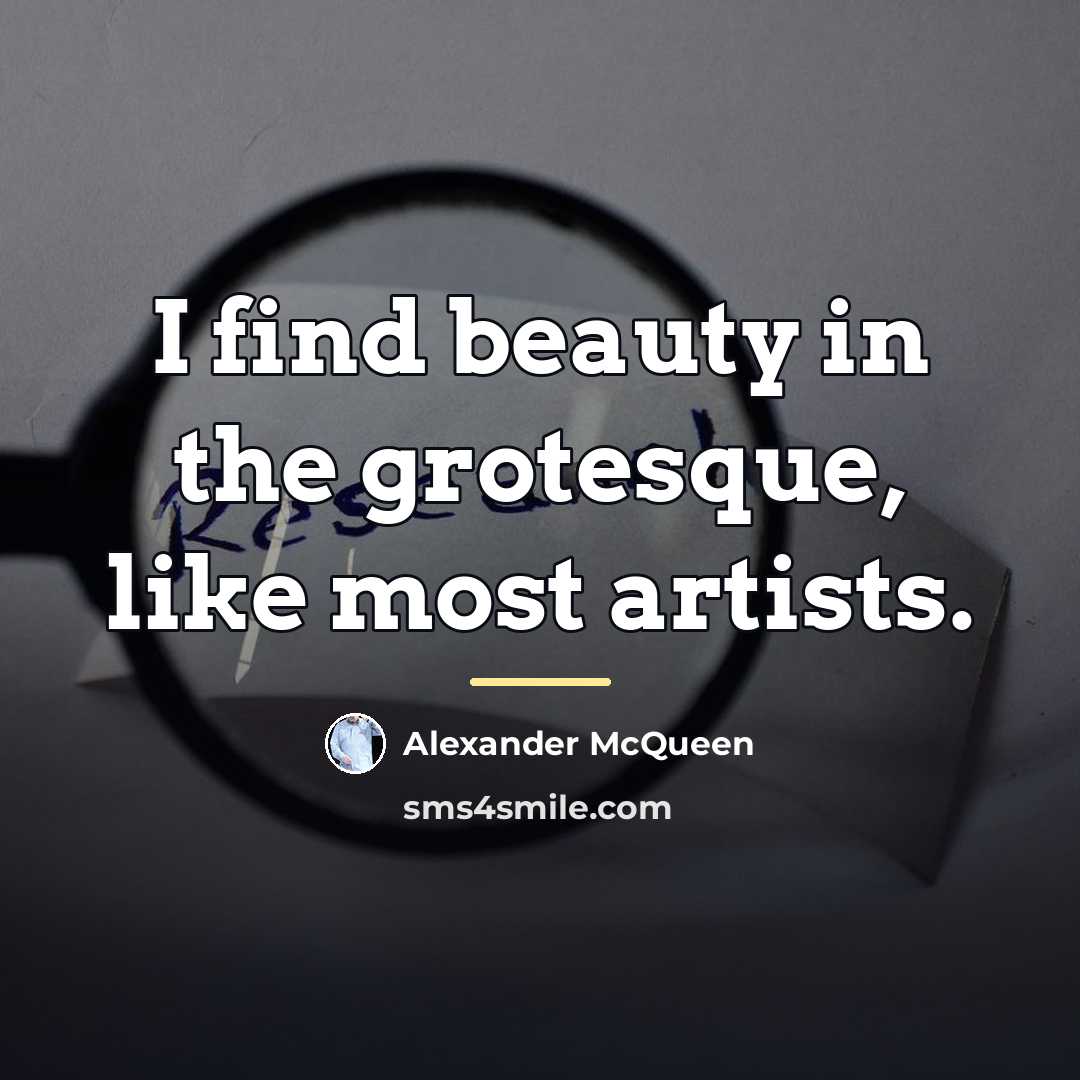 “I find beauty in the grotesque, like most artists.…” quote by Alexander McQueen