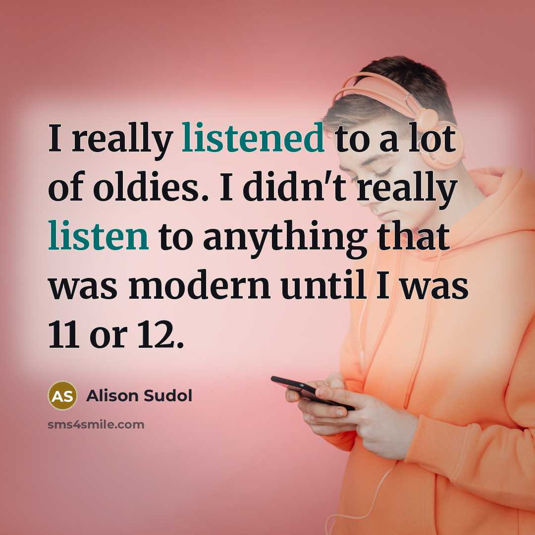 “I really listened to a lot of oldies. I didn't…” quote by Alison Sudol