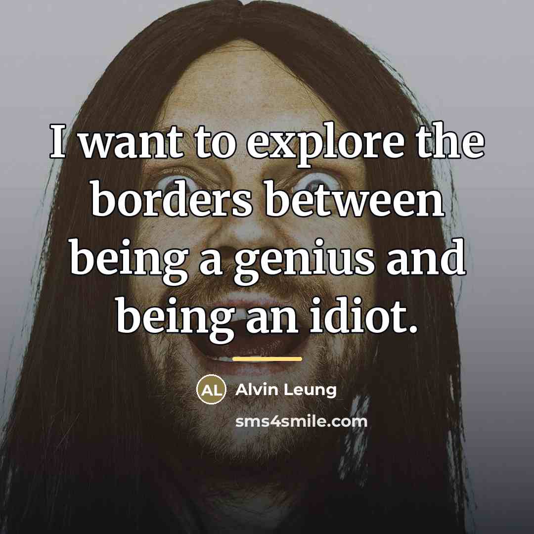 “I want to explore the borders between being a genius…” quote by Alvin Leung