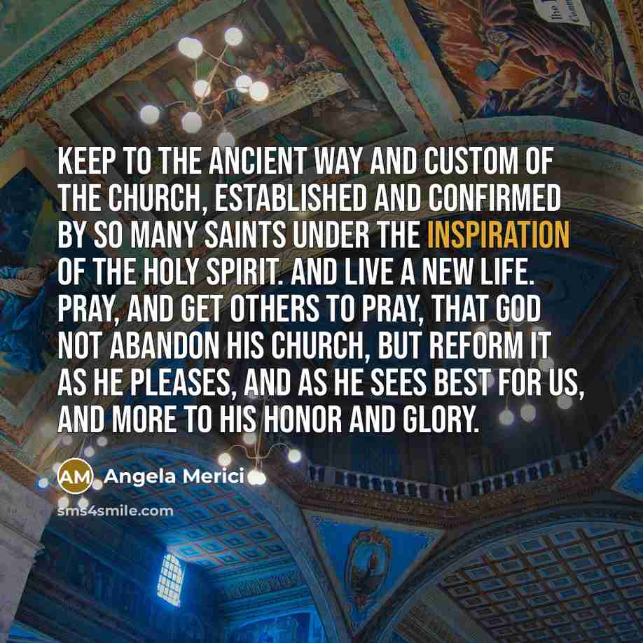 “Keep to the ancient way and custom of the Church,…” quote by Angela Merici