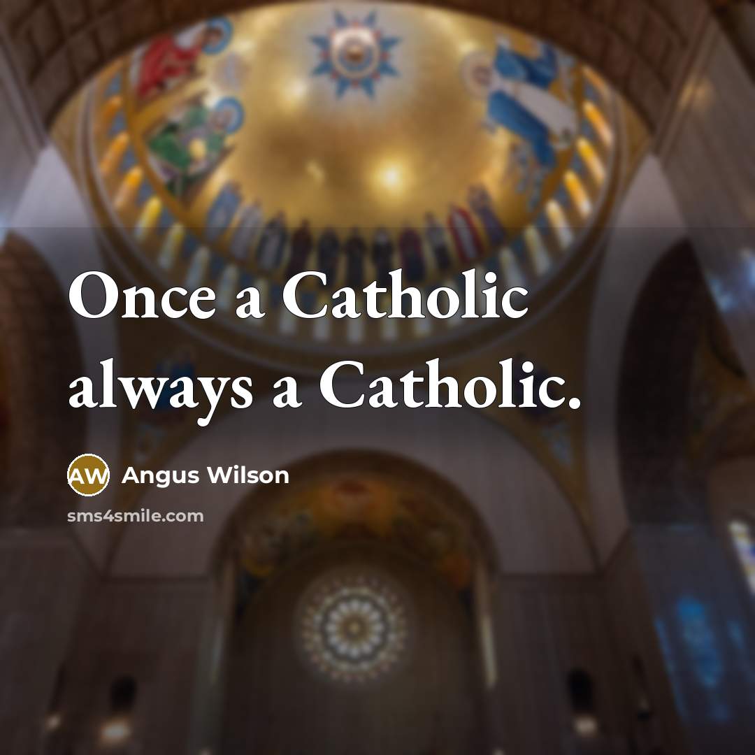 “Once a Catholic always a Catholic.…” quote by Angus Wilson