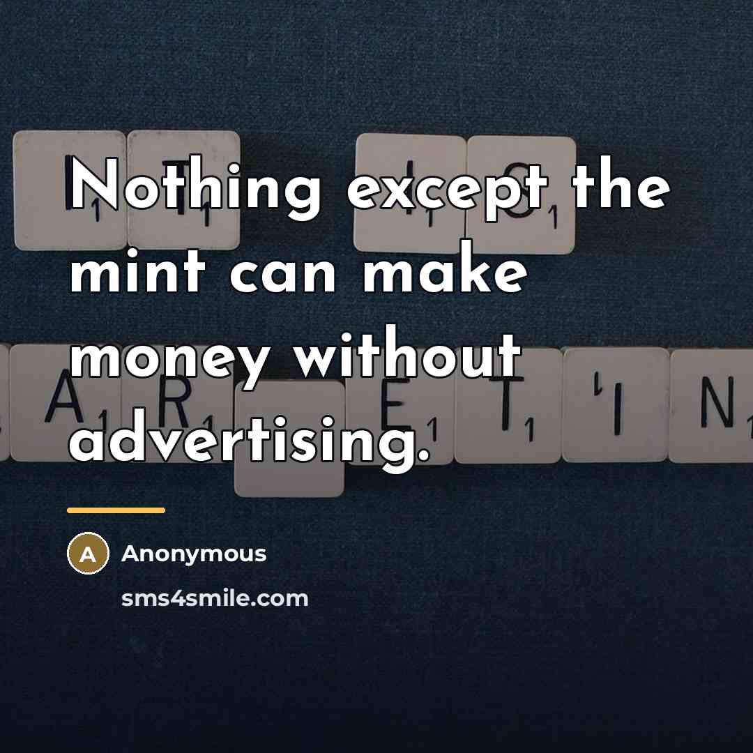 “Nothing except the mint can make money without advertising.…” quote by Anonymous