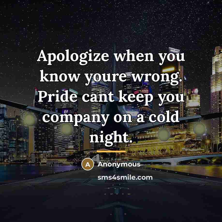 “Apologize when you know youre wrong. Pride cant keep you…” quote by Anonymous