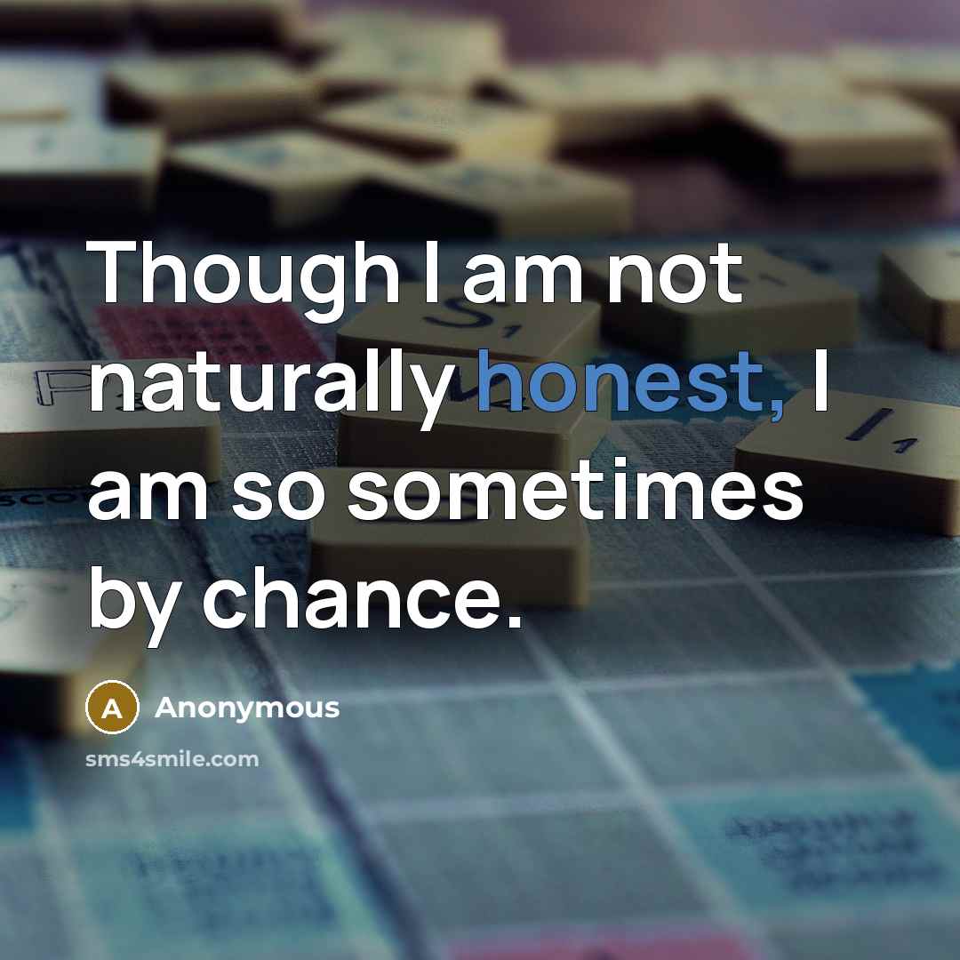 “Though I am not naturally honest, I am so sometimes…” quote by Anonymous