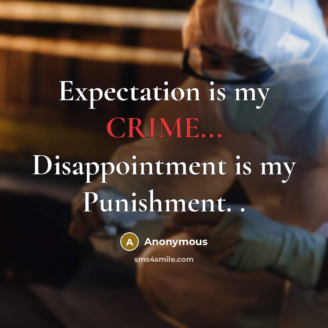 “Expectation is my CRIME... Disappointment is my Punishment. .…” quote by Anonymous