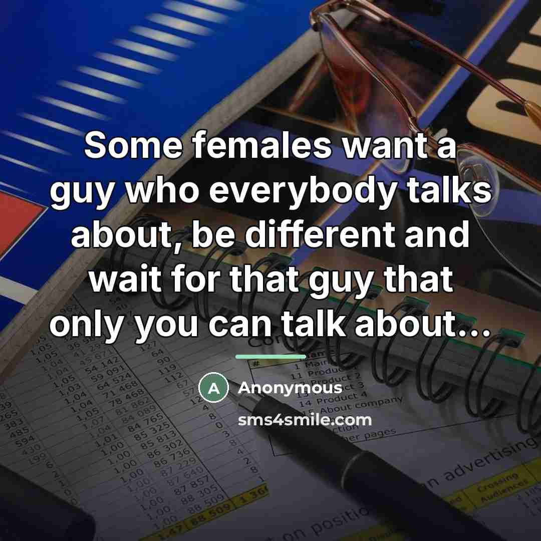 “Some females want a guy who everybody talks about, be…” quote by Anonymous