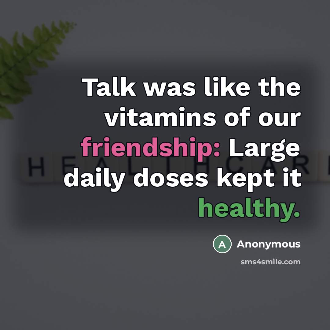 “Talk was like the vitamins of our friendship: Large daily…” quote by Anonymous