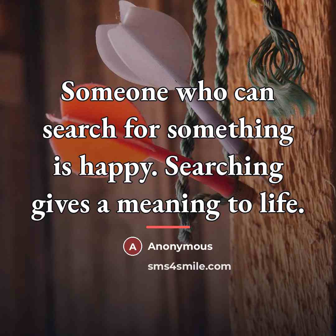 “Someone who can search for something is happy. Searching gives…” quote by Anonymous